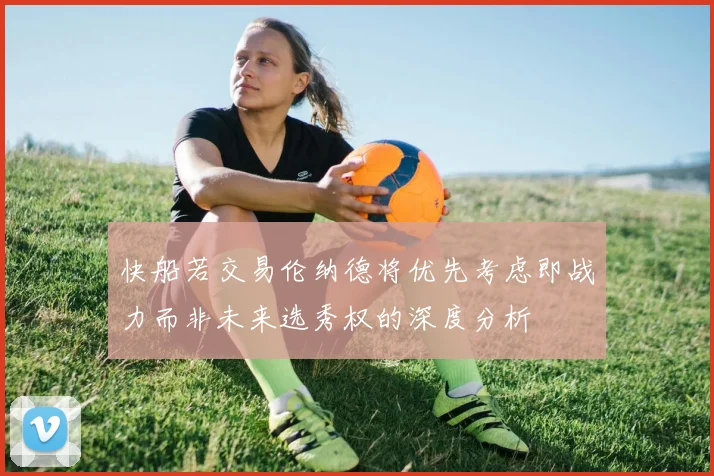 快船若交易伦纳德将优先考虑即战力而非未来选秀权的深度分析
