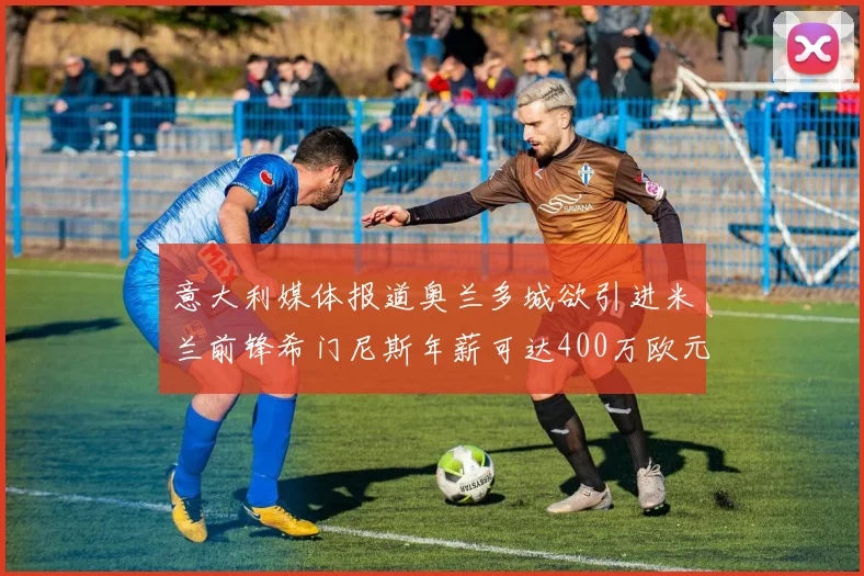 意大利媒体报道奥兰多城欲引进米兰前锋希门尼斯年薪可达400万欧元