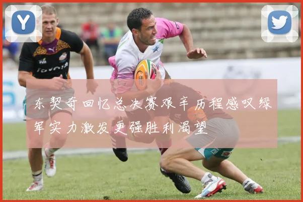 东契奇回忆总决赛艰辛历程感叹绿军实力激发更强胜利渴望