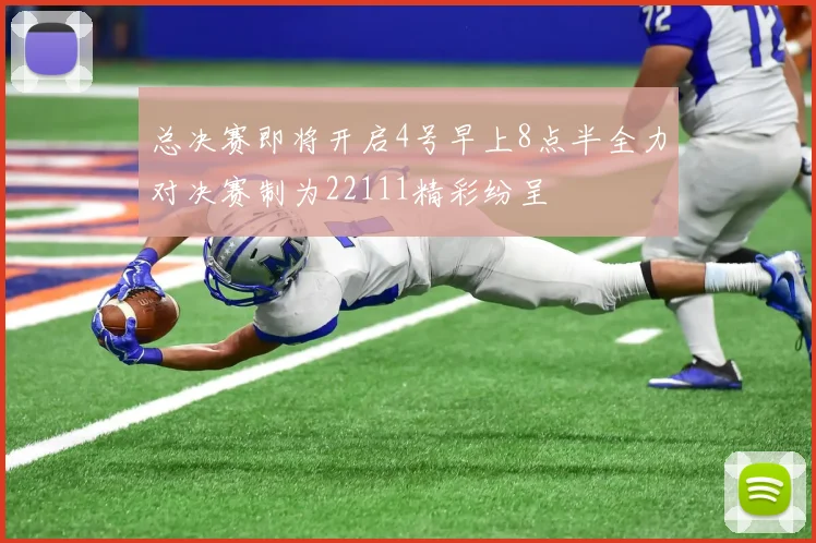 总决赛即将开启4号早上8点半全力对决赛制为22111精彩纷呈
